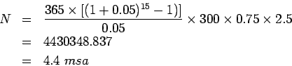 \begin{eqnarray*}
N&=&\frac{365\times{\left[(1+0.05)^{15}-1)\right]}}{0.05}\times{300}\times{0.75}\times{2.5}\\
&=&4430348.837\\
&=&4.4&nbsp;msa
\end{eqnarray*}
