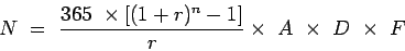 \begin{displaymath}
N&nbsp;=&nbsp;\frac{365&nbsp;\times\left[(1+r)^n-1\right]}{r}\times&nbsp;A&nbsp;\times&nbsp;D&nbsp;\times&nbsp;F
\end{displaymath}