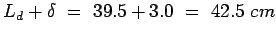 $L_d+\delta&nbsp;=&nbsp;39.5+3.0&nbsp;=&nbsp;42.5&nbsp;cm$