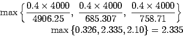 \begin{eqnarray*}
\max\left\{\frac{0.4\times{4000}}{4906.25},&nbsp;\frac{0.4\times{40...
...{758.71}\right\}\\
\max\left\{0.326,2.335,2.10\right\}=2.335\\
\end{eqnarray*}