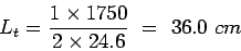 \begin{eqnarray*}
L_t=\frac{1\times{}1750}{2\times24.6}&nbsp;=&nbsp;36.0&nbsp;cm
\end{eqnarray*}