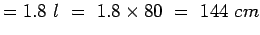 $=1.8&nbsp;l&nbsp;=&nbsp;1.8\times{80}&nbsp;=&nbsp;144&nbsp;cm$