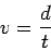 \begin{displaymath}
v = \frac{d}{t}
\end{displaymath}