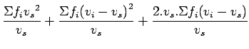 $\displaystyle \frac{\Sigma {{f_i}{v_s}^2}}{v_s} +
\frac{\Sigma{f_i}{{(v_i-v_s)}^2}}{v_s} +
\frac{2.v_s.{\Sigma{f_i}{(v_i-v_s)}}}{v_s}$