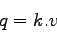 \begin{displaymath}
q = k.v
\end{displaymath}