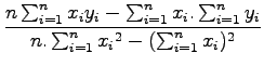 $\displaystyle \frac{n\sum_{i=1}^{n}{x_iy_i}-\sum_{i=1}^{n}{x_i}.\sum_{i=1}^{n}{y_i}}{n.\sum_{i=1}^{n}{x_i}^2-({\sum_{i=1}^{n}{x_i}})^2}$