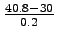 $\frac{40.8 - 30}{0.2}$