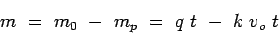 \begin{displaymath}
m&nbsp;=&nbsp;m_0&nbsp;-&nbsp;m_p&nbsp;=&nbsp;q&nbsp;t&nbsp;-&nbsp;k&nbsp;{v_o}&nbsp;t
\end{displaymath}