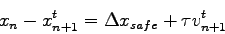 \begin{displaymath}
x_n - x^{t}_{n+1} = \Delta{x}_{safe} + \tau v^t_{n+1}
\end{displaymath}