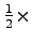 $\frac{1}{2}\times$