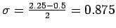 $ \sigma=\frac{2.25-0.5}{2}=0.875$