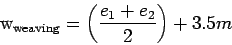 \begin{displaymath}
\mathrm{w_{weaving}}=\left(\frac{e_1+e_2}{2}\right)+3.5 m
\end{displaymath}