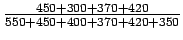 $\frac{450+300+370+420}{550+450+400+370+420+350}$