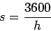 \begin{displaymath}
s=\frac{3600}{h}
\end{displaymath}