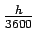 $\frac{h}{3600}$