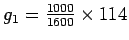 $g_1 = \frac{1000}{1600}\times 114$