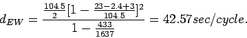 \begin{displaymath}
d_{EW} =\frac{\frac{104.5}{2}[1-\frac{23-2.4+3}{104.5}]^2}{1-\frac{433}{1637}} \nonumber
=42.57sec/cycle. \nonumber
\end{displaymath}
