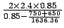 $\frac{2 \times 2.4\times 0.85}{0.85-\frac{750+650}{1636.36}}$