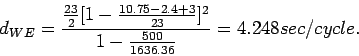 \begin{displaymath}
d_{WE} =\frac{\frac{23}{2}[1-\frac{10.75-2.4+3}{23}]^2}{1-\frac{500}{1636.36}}=
4.248sec/cycle.
\end{displaymath}