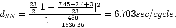 \begin{displaymath}
d_{SN} =
\frac{\frac{23}{2}[1-\frac{7.45-2.4+3}{23}]^2}{1-\frac{450}{1636.36}}=6.703sec/cycle.
\end{displaymath}