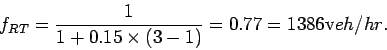 \begin{displaymath}
f_{RT}=\frac{1}{1+0.15\times (3-1)}=0.77=1386 {\mathrm
veh/hr}.
\end{displaymath}