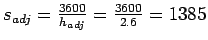 $s_{adj}=\frac{3600}{h_{adj}}=\frac{3600}{2.6}=1385$