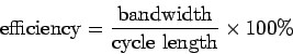 \begin{displaymath}
\mathrm{efficiency} = \frac {\mathrm{bandwidth}}{\mathrm{cycle&nbsp;length}} \times
100\% \end{displaymath}
