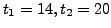 $ t_1 = 14, t_2 = 20$