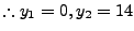 % latex2html id marker 1057
$ \therefore y_1 = 0, y_2 = 14$