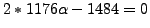 $\displaystyle 2*1176\alpha-1484 = 0$