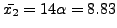 $ \bar{x_2} = 14\alpha = 8.83$