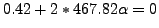 $\displaystyle 0.42+2*467.82\alpha =0$