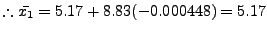 % latex2html id marker 1185
$ \therefore \bar{x_1} = 5.17+8.83(-0.000448) = 5.17 $