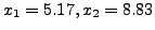 $ x_1=5.17, x_2= 8.83$