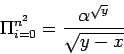 \begin{displaymath}
\Pi_{i=0}^{n^{2}}=\frac{\alpha^{\sqrt{y}}}{\sqrt{y-x}}
\end{displaymath}