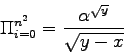 \begin{displaymath}
\Pi_{i=0}^{n^{2}}=\frac{\alpha^{\sqrt{y}}}{\sqrt{y-x}}
\end{displaymath}