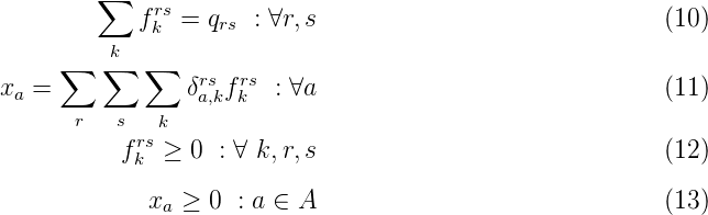          ∑
            f rs = q   : ∀r,s                              (10)
             k     rs
     ∑   ∑k  ∑
xa =             δrsa,kfrks : ∀a                              (11)
       r  s   k
           frs≥  0 : ∀ k,r,s                              (12)
            k
             xa ≥ 0  : a ∈ A                              (13)
