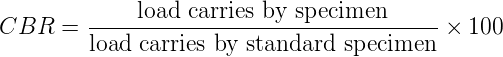 CBR   =  -----load-carries-by-specimen-------× 100
         load carries by standard specimen
      