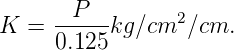 K  =  -P---kg∕cm2 ∕cm.
      0.125
      