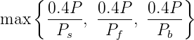      {                   }
       0.4P    0.4P   0.4P
max    -----, ----, -----
        Ps     Pf     Pb
      