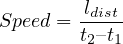         ldist
Speed = t2–t1-
