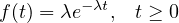        - λt
f (t) = λe  ,  t ≥ 0
