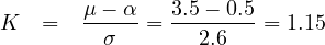        μ---α   3.5---0.5-
K   =    σ   =   2.6   = 1.15
