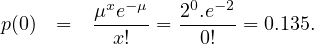          μxe-μ   20.e- 2
p(0) =   --x!--= --0!--= 0.135.
