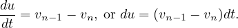 du= v    - v , or du = (v - v )dt.
dt   n- 1   n          n-1   n
