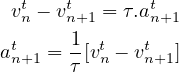  vtn - vtn+1 = τ.atn+1
      1
atn+1 =--[vtn - vtn+1]
      τ
