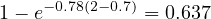 1- e-0.78(2- 0.7) = 0.637  