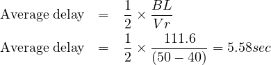                   1  BL
Average delay  =   2 ×-Vr
                  1    111.6
Average delay  =   2 × (50--40) = 5.58sec
