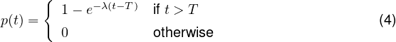       {
        1 - e-λ(t-T)  if t > T
p(t) =  0            otherwise                      (4)
