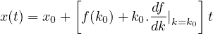 x(t) = x0 + [f(k0)+ k0.df|k=k0]t
                    dk
